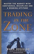 Trading in the Zone: Master the Market with Confidence, Discipline, and a Winning Attitude